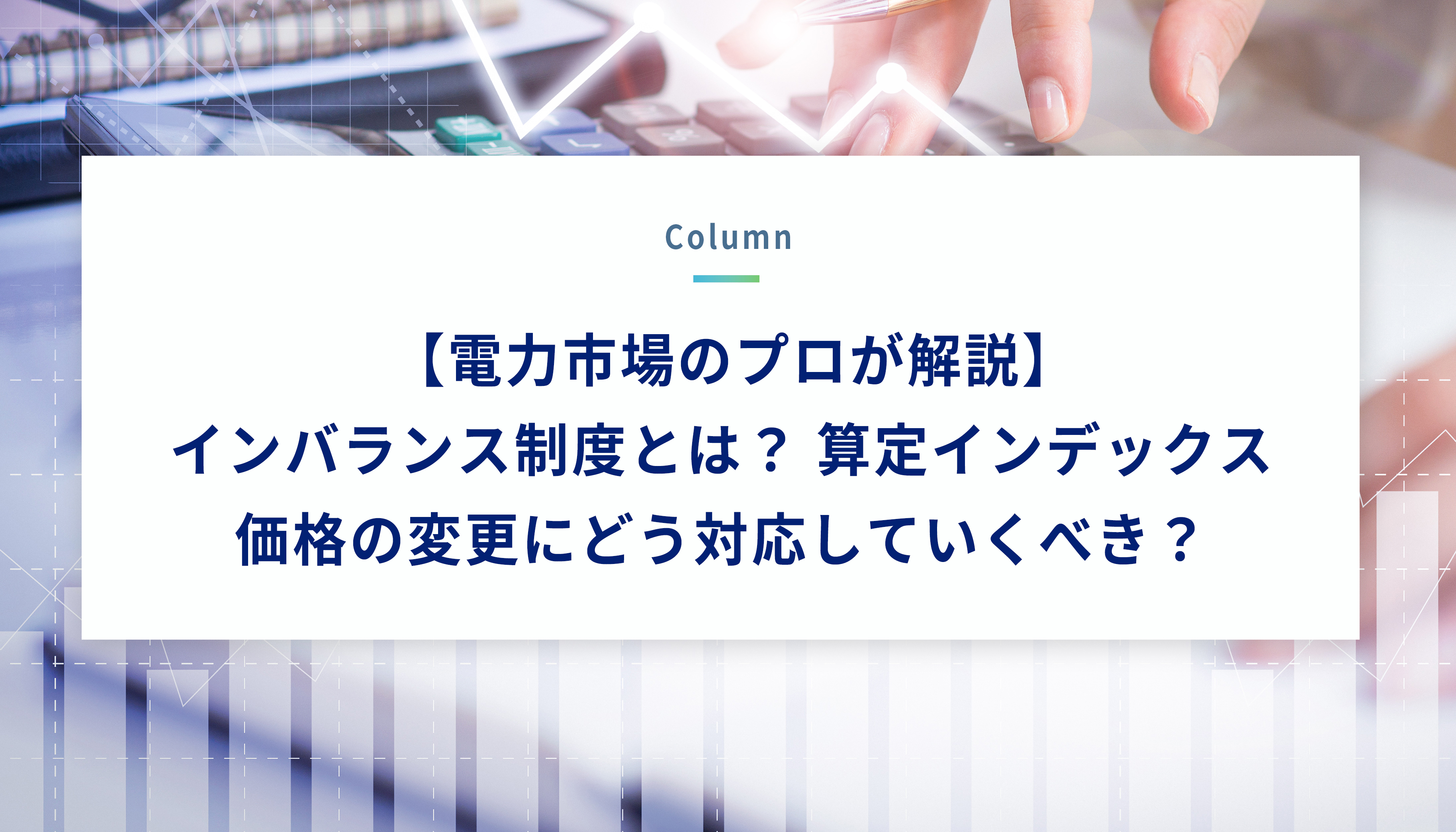 【電力市場のプロが解説】インバランス制度とは？算定インデックス価格の変更にどう対応していくべき？